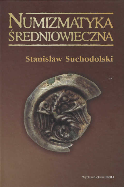 Numizmatyka średniowieczna. Moneta źródłem archeologicznym, historycznym i ikonograficznym