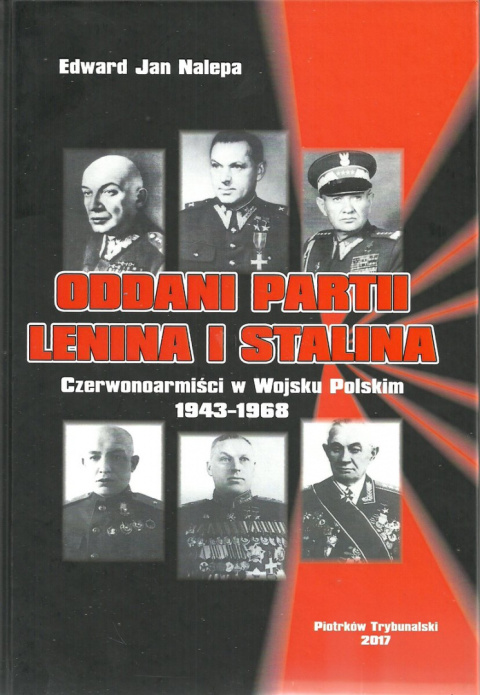 Oddani partii Lenina i Stalina. Czerwonoarmiści w Wojsku Polskim 1943-1968 Oddani partii Lenina i Stalina. Czerwonoarmiści w Wojsku Polskim 1943-1968