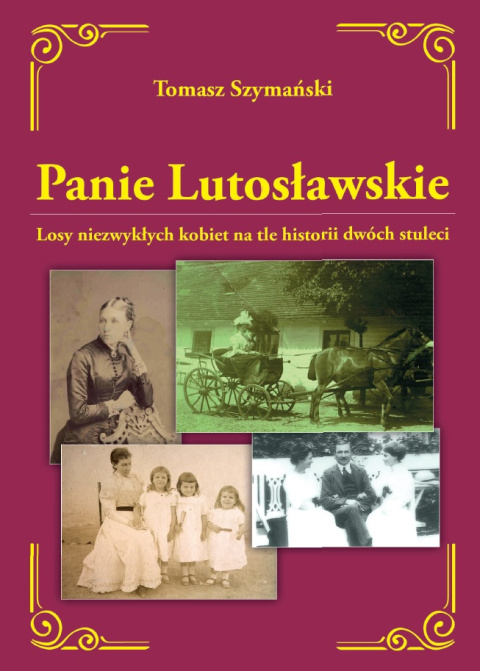 Panie Lutosławskie. Losy niezwykłych kobiet na tle historii dwóch stuleci