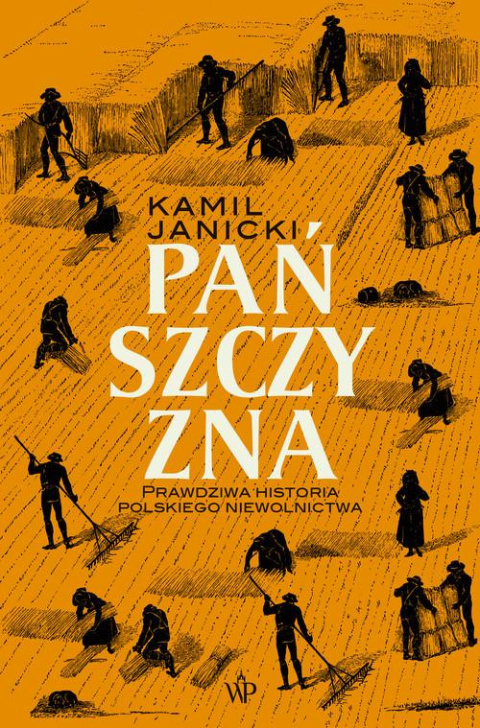 Pańszczyzna. Prawdziwa historia polskiego niewolnictwa Pańszczyzna. Prawdziwa historia polskiego niewolnictwa