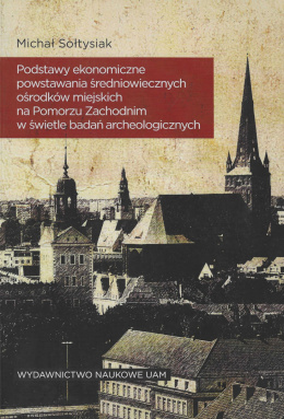 Podstawy ekonomiczne powstawania średniowiecznych ośrodków miejskich na Pomorzu Zachodnim w świetle badań archeologicznych