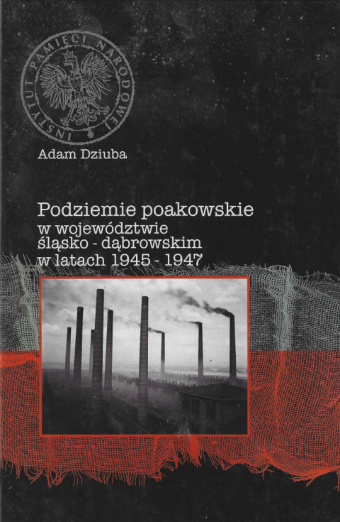 Podziemie poakowskie w województwie śląsko-dąbrowskim w latach 1945-1947 Podziemie poakowskie w województwie śląsko-dąbrowskim w latach 1945-1947