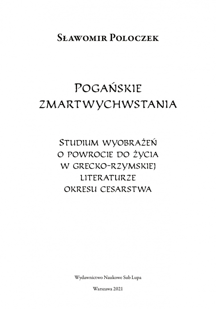 Pogańskie zmartwychwstania. Studium wyobrażeń o powrocie do życia w grecko-rzymskiej literaturze okresu cesarstwa Pogańskie zmartwychwstania. Studium wyobrażeń o powrocie do życia w grecko-rzymskiej literaturze okresu cesarstwa