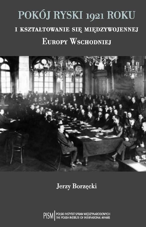 Pokój ryski 1921 roku i kształtowanie się międzywojennej Europy Wschodniej Pokój ryski 1921 roku i kształtowanie się międzywojennej Europy Wschodniej