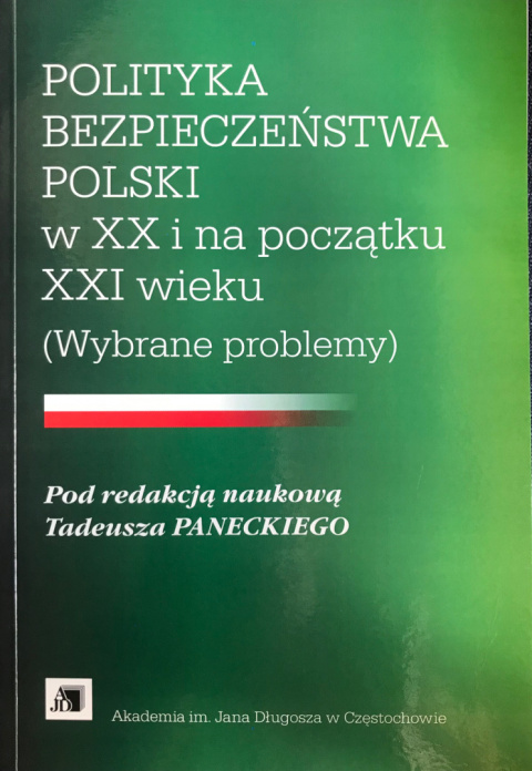 Polityka bezpieczeństwa Polski w XX i na początku XXI wieku (wybrane problemy) Polityka bezpieczeństwa Polski w XX i na początku XXI wieku (wybrane problemy)