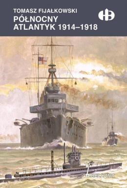 Północny Atlantyk 1914 - 1918 Historyczne Bitwy