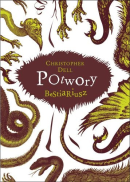 Potwory. Bestiariusz. Przerażająca kolekcja najdziwniejszych i najbardziej niezwykłych potworów jakie zna ludzka wyobraźnia