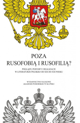 Poza rusofobią i rusofilią? Poglądy, postawy i realizacje w literaturze polskiej od XIX do XXI wieku