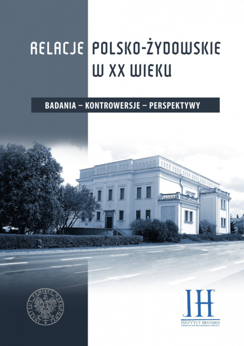 Relacje polsko-żydowskie w XX wieku. Badania - kontrowersje - perspektywy Relacje polsko-żydowskie w XX wieku. Badania - kontrowersje - perspektywy