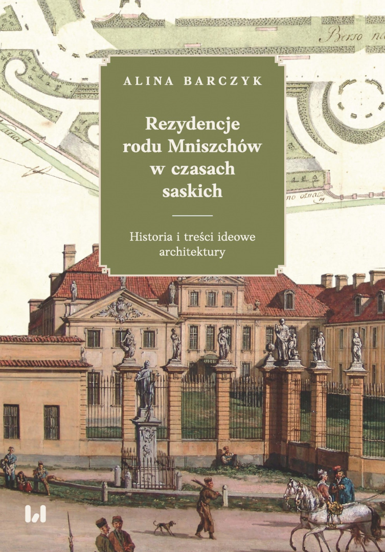 Rezydencje rodu Mniszchów w czasach saskich. Historia i treści ideowe architektury Rezydencje rodu Mniszchów w czasach saskich. Historia i treści ideowe architektury