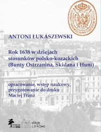 Rok 1638 w dziejach stosunków polsko-kozackich (Bunty Ostrzanina, Skidana i Huni) Rok 1638 w dziejach stosunków polsko-kozackich (Bunty Ostrzanina, Skidana i Huni)