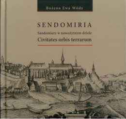 Sendomiria. Sandomierz w nowożytnym dziele. Civitates orbis terrarum