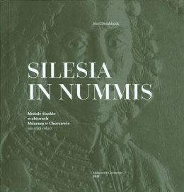 Silesia in nummis. Medale śląskie w zbiorach Muzeum w Chorzowie (do 1918 roku)