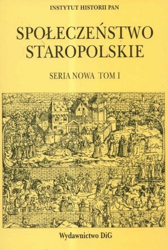 Społeczeństwo staropolskie. Seria nowa. Tom I Społeczeństwo staropolskie. Seria nowa. Tom I