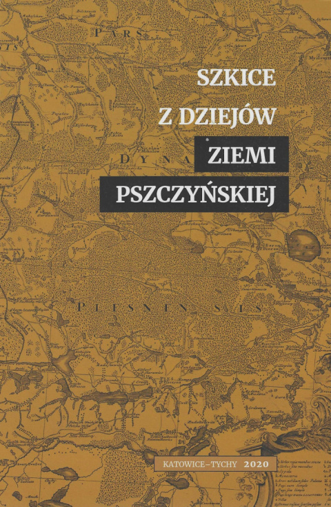 Szkice z dziejów ziemi pszczyńskiej Tom 1 Szkice z dziejów ziemi pszczyńskiej Tom 1
