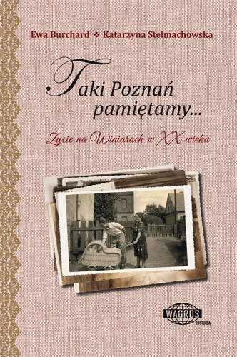 Taki Poznań pamiętamy...Życie na Winiarach w XX wieku Taki Poznań pamiętamy...Życie na Winiarach w XX wieku