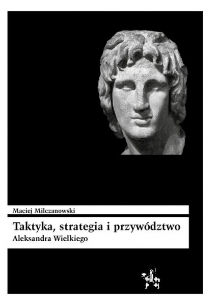 Taktyka strategia i przywództwo Aleksandra Wielkiego Taktyka strategia i przywództwo Aleksandra Wielkiego