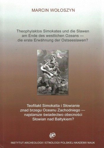 Teofilakt Simokatta i Słowianie znad brzegu Oceanu Zachodniego - najstarsze świadectwo obecności Słowian nad Bałtykiem? Teofilakt Simokatta i Słowianie znad brzegu Oceanu Zachodniego - najstarsze świadectwo obecności Słowian nad Bałtykiem?