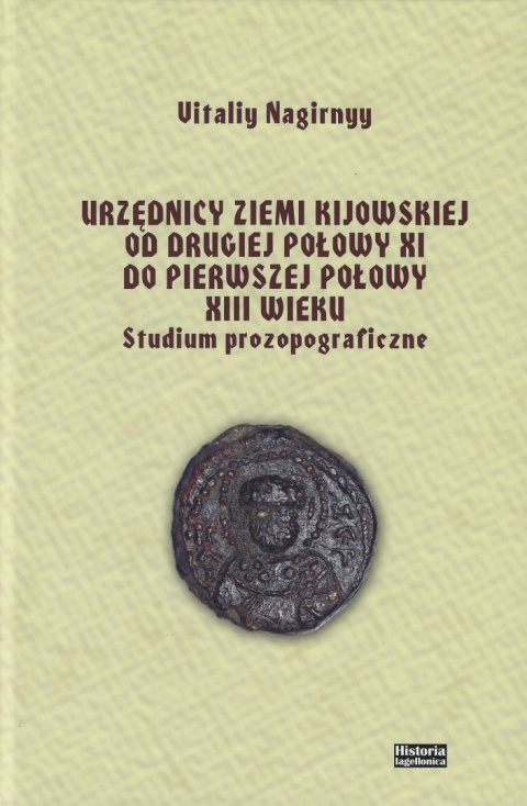 Urzędnicy ziemi kijowskiej od drugiej połowy XI do pierwszej połowy XIII wieku. Studium prozopograficzne Urzędnicy ziemi kijowskiej od drugiej połowy XI do pierwszej połowy XIII wieku. Studium prozopograficzne