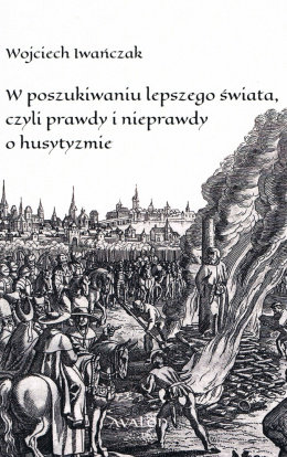 W poszukiwaniu lepszego świata, czyli prawdy i nieprawdy o husytyzmie