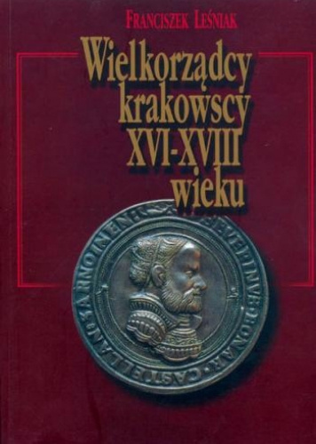 Wielkorządcy krakowscy XVI-XVIII wieku. Gospodarze zamku wawelskiego i majątku wielkorządowego