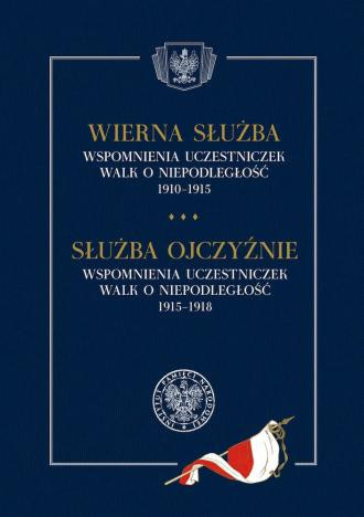 Wierna służba. Wspomnienia uczestniczek walk o niepodległość 1910-1915 Służba Ojczyźnie. Wspomnienia ... 1915-1918