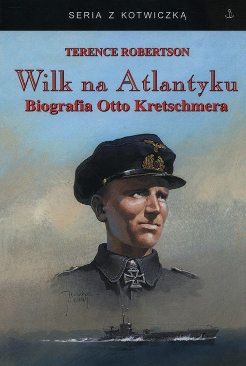 Wilk na Atlantyku. Biografia Otto Kretschmera Wilk na Atlantyku. Biografia Otto Kretschmera