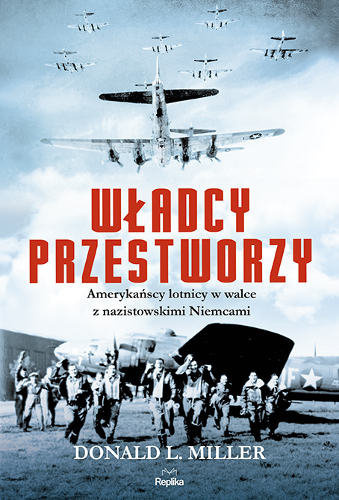 Władcy przestworzy. Amerykańscy lotnicy w walce z nazistowskimi Niemcami