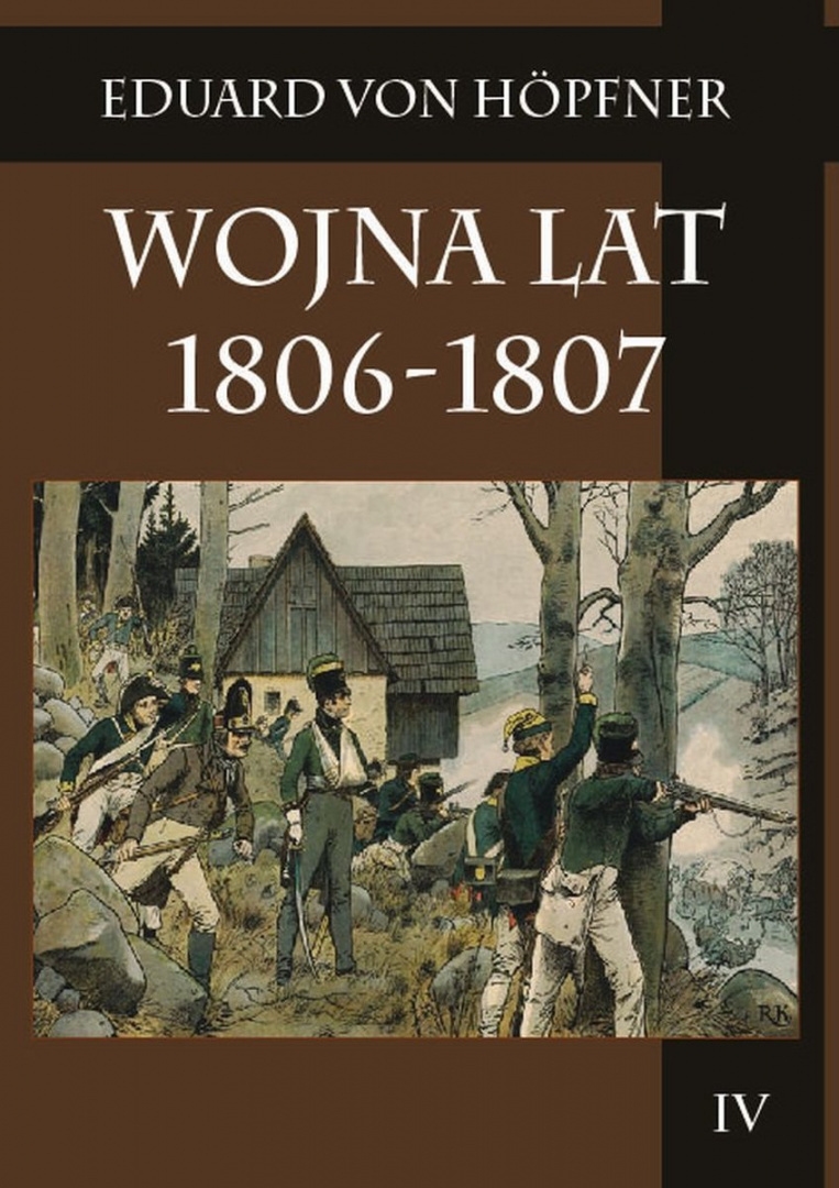 Wojna lat 1806-1807 Kampania 1807 roku Tom IV Wojna lat 1806-1807 Kampania 1807 roku Tom IV