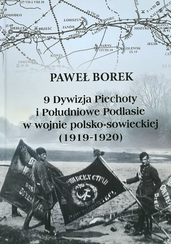 9 Dywizja Piechoty i Południowe Podlasie w wojnie polsko-sowieckiej (1919-1920) 9 Dywizja Piechoty i Południowe Podlasie w wojnie polsko-sowieckiej (1919-1920)