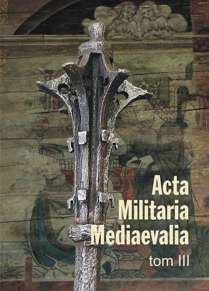 Acta Militaria Mediaevalia, Tom III Acta Militaria Mediaevalia, Tom III