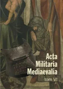Acta Militaria Mediaevalia, Tom VI Acta Militaria Mediaevalia, Tom VI