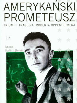 Amerykański Prometeusz. Triumf i tragedia Roberta Oppenheimera