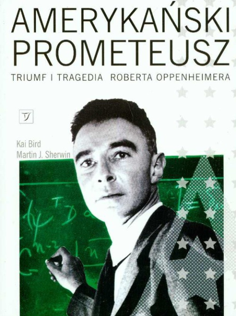 Amerykański Prometeusz. Triumf i tragedia Roberta Oppenheimera Amerykański Prometeusz. Triumf i tragedia Roberta Oppenheimera