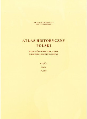 Atlas historyczny Polski. Województwo podlaskie w drugiej połowie XVI wieku - część 1 mapy, plany, część 2 komentarz, indeksy Atlas historyczny Polski. Województwo podlaskie w drugiej połowie XVI wieku - część 1 mapy, plany, część 2 komentarz, indeksy