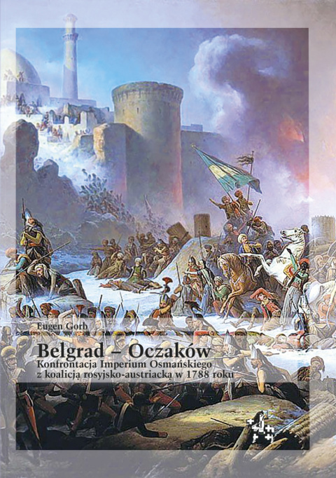 Belgrad - Oczaków Konfrontacja Imperium Osmańskiego z koalicją rosyjsko-austriacką w 1788 roku Belgrad - Oczaków Konfrontacja Imperium Osmańskiego z koalicją rosyjsko-austriacką w 1788 roku
