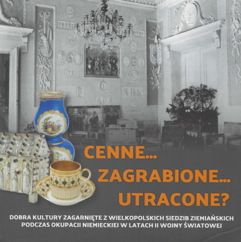 Cenne, zagrabione, utracone..? Dobra kultury zagarnięte z wielkopolskich siedzib ziemiańskich podczas okupacji niemieckiej ... Cenne, zagrabione, utracone..? Dobra kultury zagarnięte z wielkopolskich siedzib ziemiańskich podczas okupacji niemieckiej ...