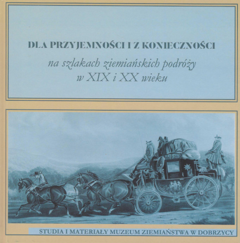 Dla przyjemności i z konieczności. Na szlakach ziemiańskich podróży w XIX i XX wieku. Studia i materiały Muzeum Ziemiaństwa