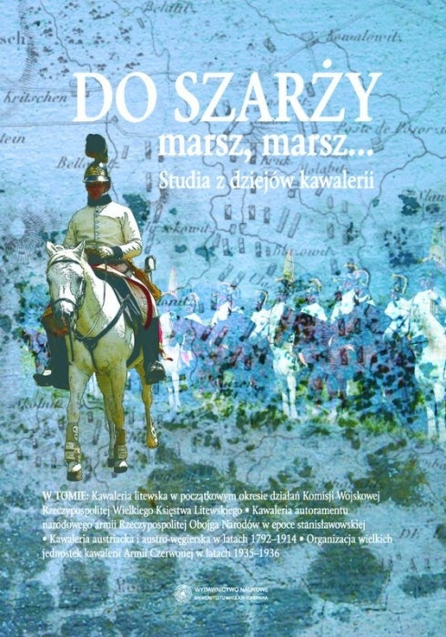 Do szarży marsz, marsz...Studia z dziejów kawalerii, Tom 2 Do szarży marsz, marsz...Studia z dziejów kawalerii, Tom 2