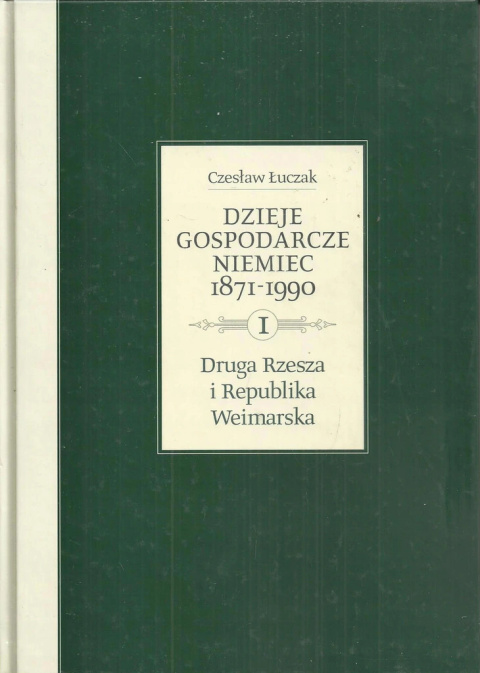 Dzieje gospodarcze Niemiec 1871-1990. Tom 1 Druga Rzesza i Republika