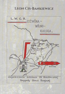 Dźwina - Wilno - Kaługa. Wspomnienia żołnierza 23. Brasławskiej Brygady Armii Krajowej