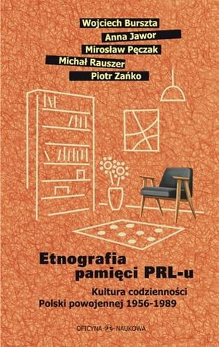 Etnografia pamięci PRL-u. Kultura codzienności Polski powojennej 1956-1989 Etnografia pamięci PRL-u. Kultura codzienności Polski powojennej 1956-1989
