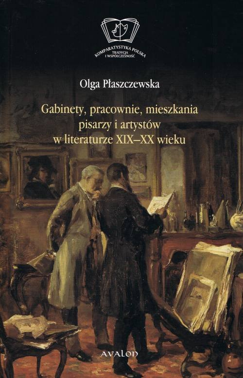 Gabinety, pracownie, mieszkania pisarzy i artystów w literaturze XIX-XX wieku Gabinety, pracownie, mieszkania pisarzy i artystów w literaturze XIX-XX wieku
