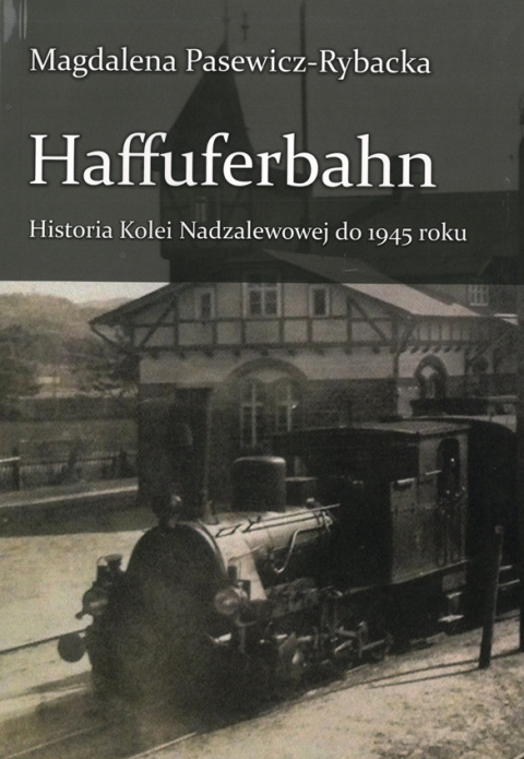 Haffuferbahn. Historia kolei Nadzalewowej do 1945 roku Haffuferbahn. Historia kolei Nadzalewowej do 1945 roku