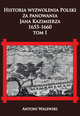 Historia wyzwolenia Polski za panowania Jana Kazimierza, 1655-1660 tom I