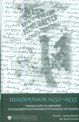 Hołodomor 1932-1933. Wielki głód na Ukrainie w dokumentach polskiej dyplomacji i wywiadu