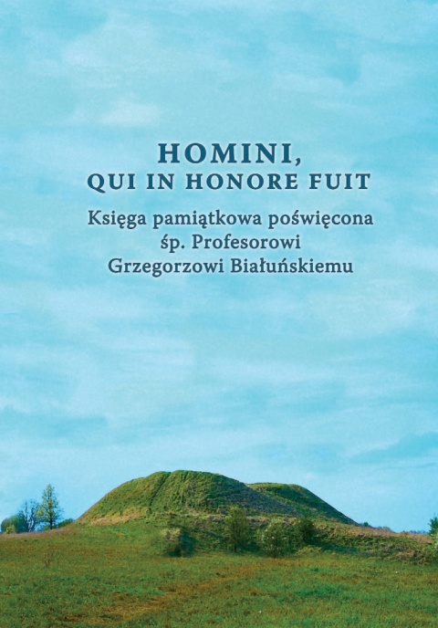Homini, qui in honore fuit. Księga pamiątkowa poświęcona śp. Profesorowi Grzegorzowi Białuńskiemu Homini, qui in honore fuit. Księga pamiątkowa poświęcona śp. Profesorowi Grzegorzowi Białuńskiemu