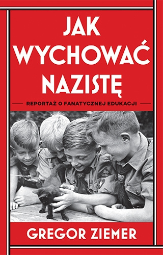 Jak wychować nazistę. Reportaż o fanatycznej edukacji Jak wychować nazistę. Reportaż o fanatycznej edukacji