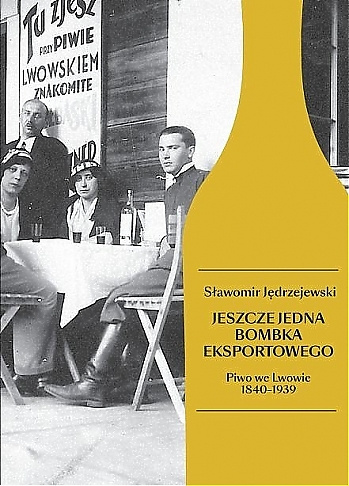 Jeszcze jedna bombka eksportowego. Piwo we Lwowie 1840-1939 Jeszcze jedna bombka eksportowego. Piwo we Lwowie 1840-1939