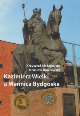Kazimierz Wielki a Mennica Bydgoska. Katalog monet i medali